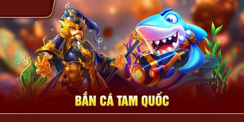 Đôi nét về Bắn Cá Tam Quốc 